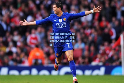 拉波尔塔前瞻欧战，切尔西是强大对手，但巴萨有信心以最佳状态晋级