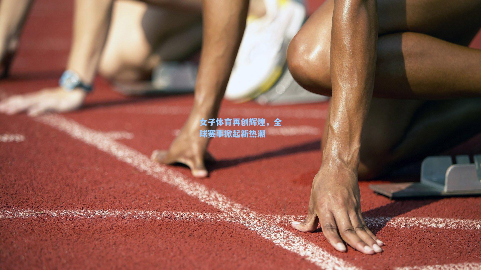 女子体育再创辉煌，全球赛事掀起新热潮