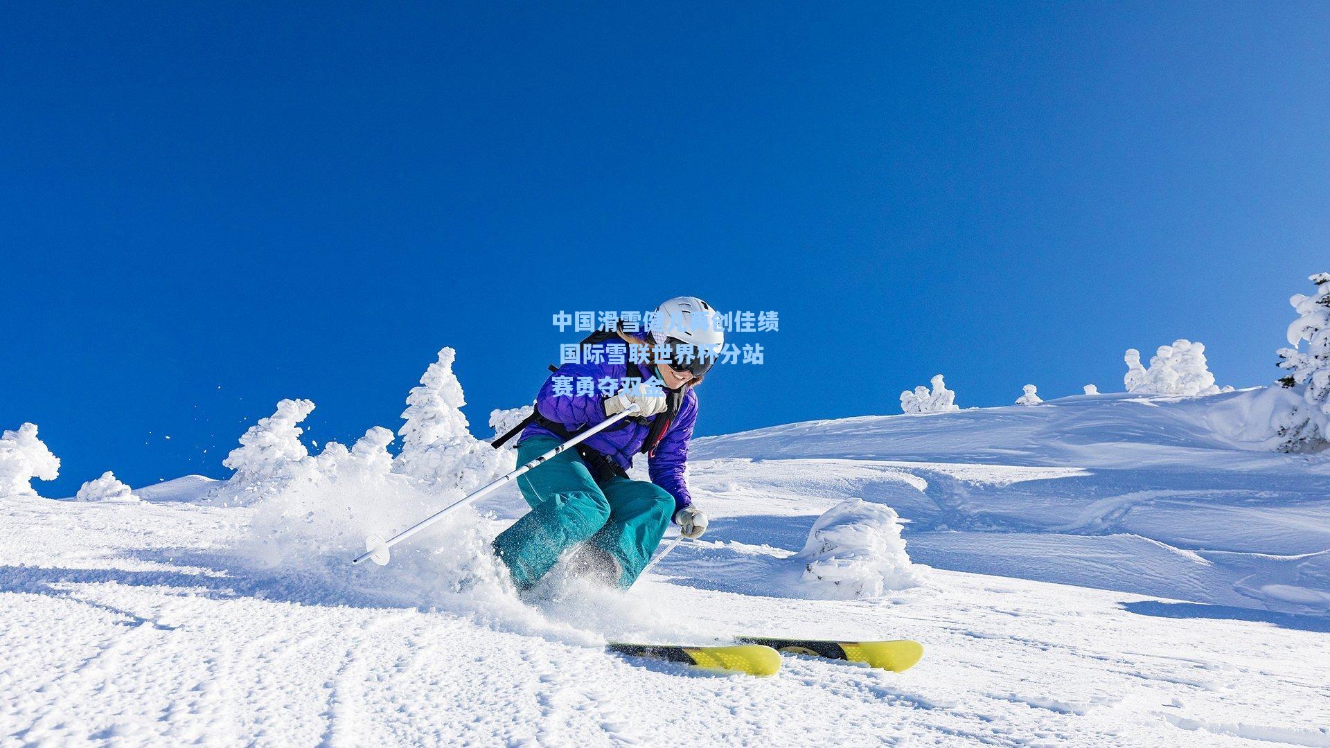 中国滑雪健儿再创佳绩 国际雪联世界杯分站赛勇夺双金