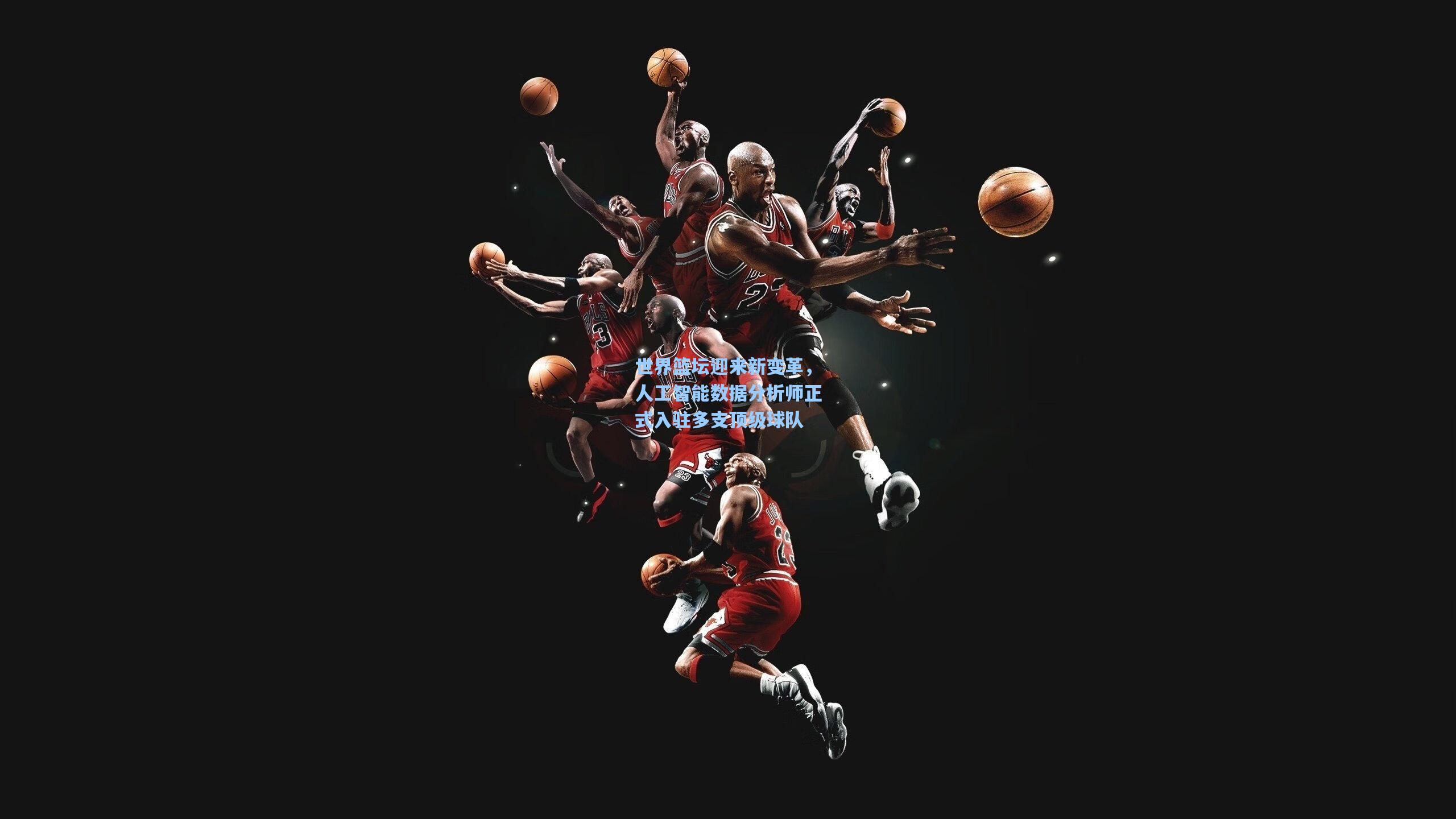 世界篮坛迎来新变革，人工智能数据分析师正式入驻多支顶级球队